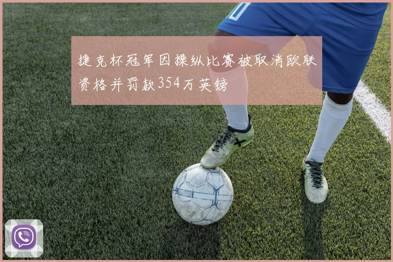捷克杯冠军因操纵比赛被取消欧联资格并罚款354万英镑