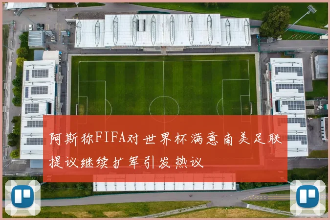 阿斯称FIFA对世界杯满意南美足联提议继续扩军引发热议