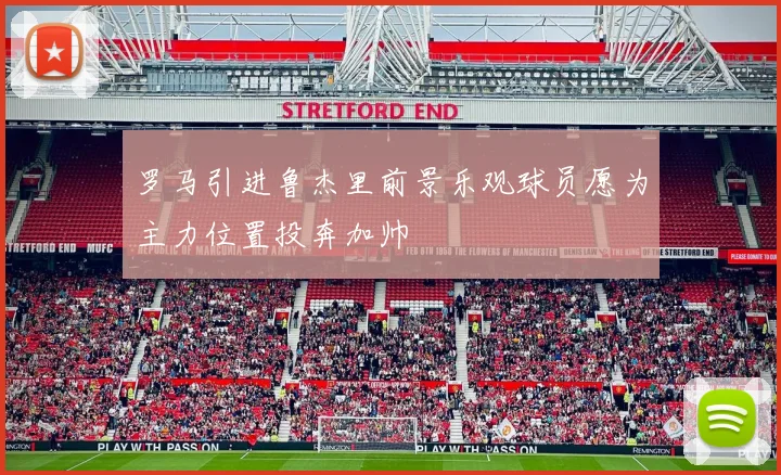 罗马引进鲁杰里前景乐观球员愿为主力位置投奔加帅