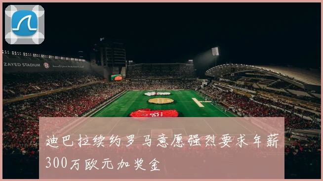 迪巴拉续约罗马意愿强烈要求年薪300万欧元加奖金